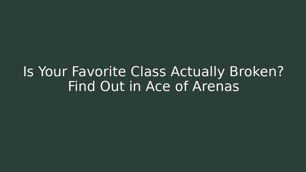 Is Your Favorite Class Actually Broken? Find Out in Ace of Arenas