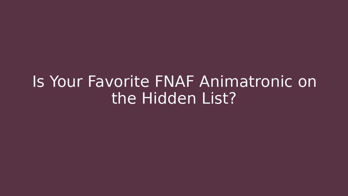 Is Your Favorite FNAF Animatronic on the Hidden List?