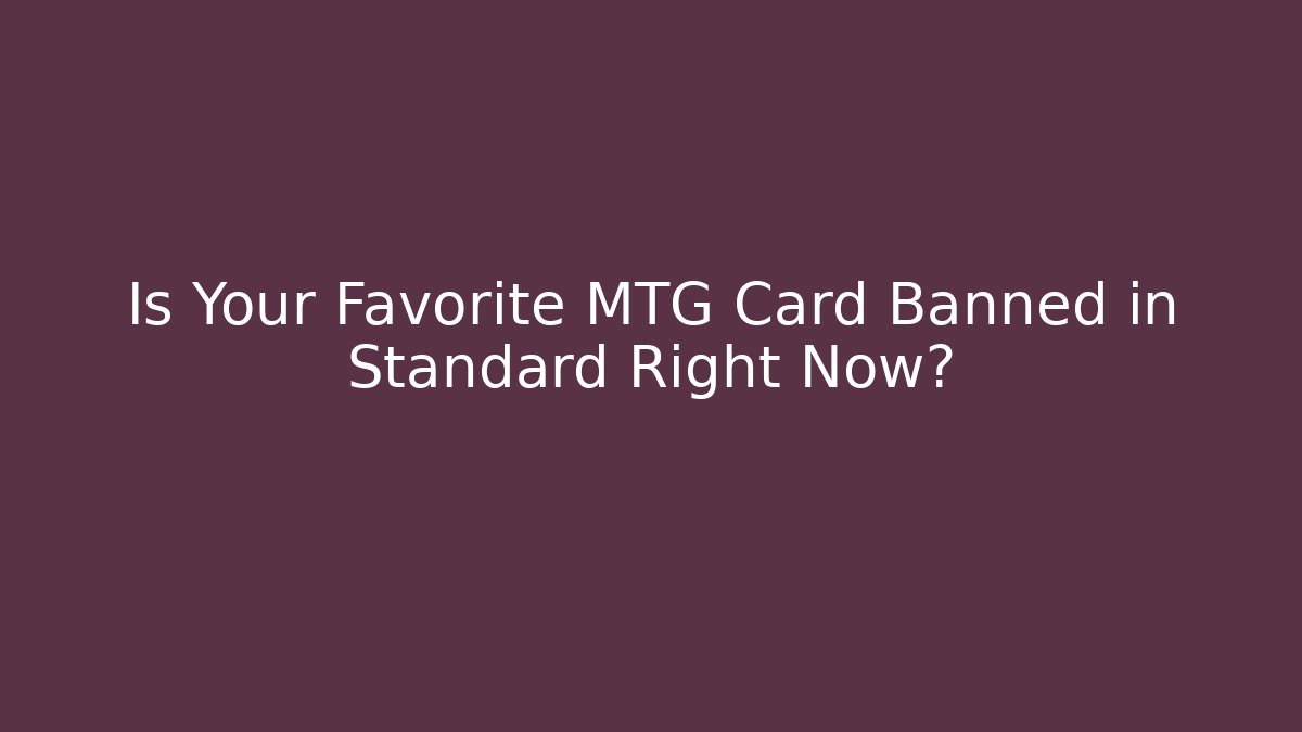 Is Your Favorite MTG Card Banned in Standard Right Now?