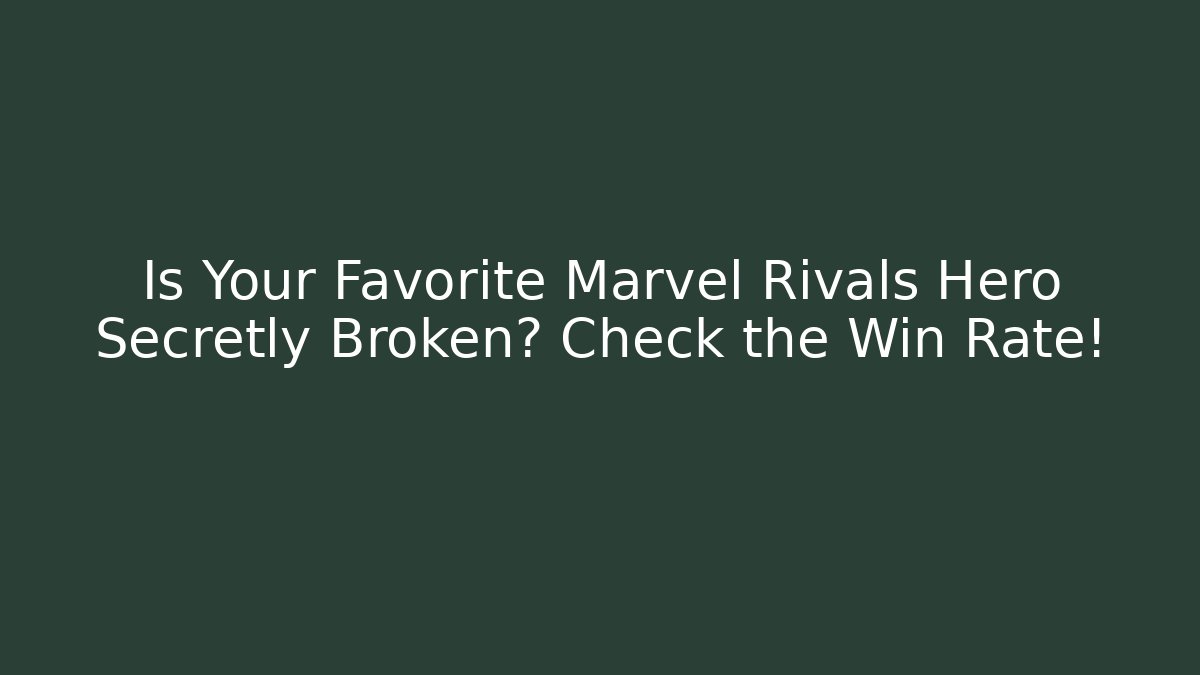 Is Your Favorite Marvel Rivals Hero Secretly Broken? Check the Win Rate!