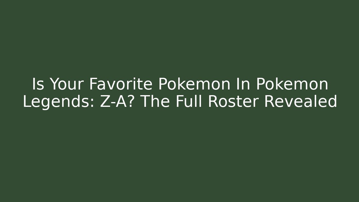 Is Your Favorite Pokémon In Pokémon Legends: Z-A? The Full Roster Revealed