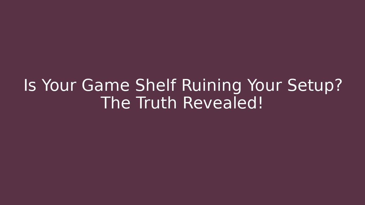 Is Your Game Shelf Ruining Your Setup? The Truth Revealed!