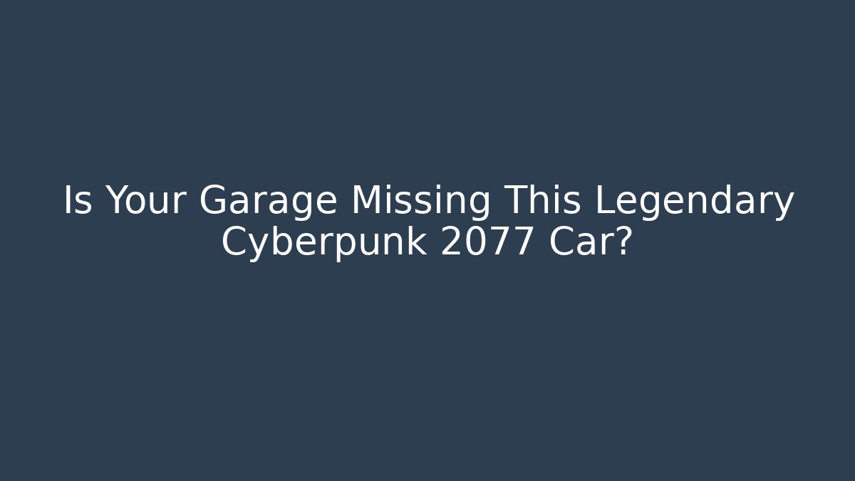 Is Your Garage Missing This Legendary Cyberpunk 2077 Car?
