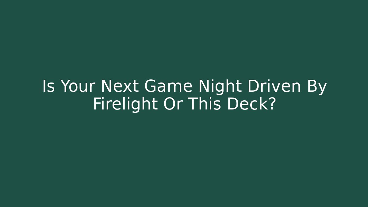 Is Your Next Game Night Driven By Firelight Or This Deck? - Buddy Program
