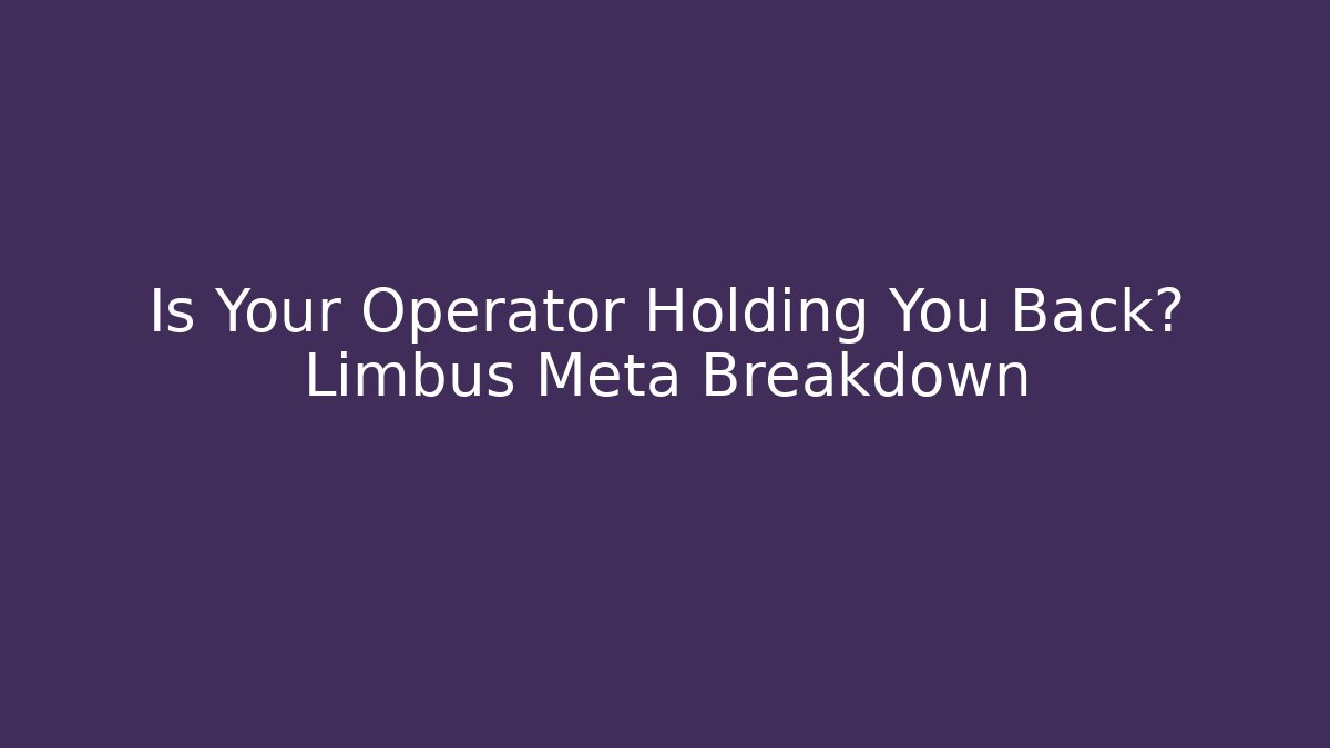 Is Your Operator Holding You Back? Limbus Meta Breakdown