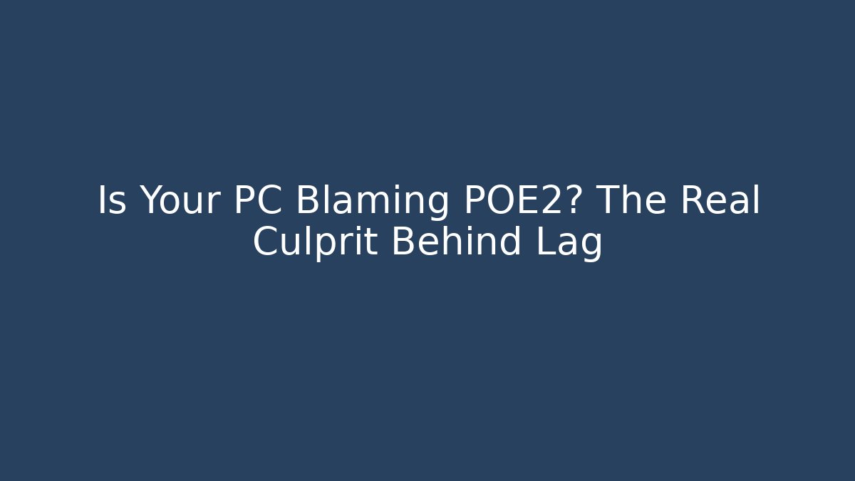 Is Your PC Blaming POE2? The Real Culprit Behind Lag - Buddy Program