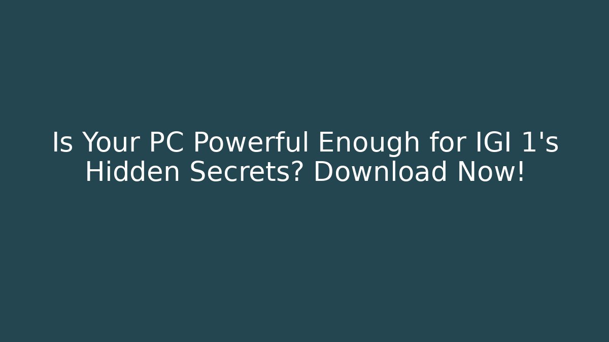 Is Your PC Powerful Enough for IGI 1’s Hidden Secrets? Download Now! - Buddy Program