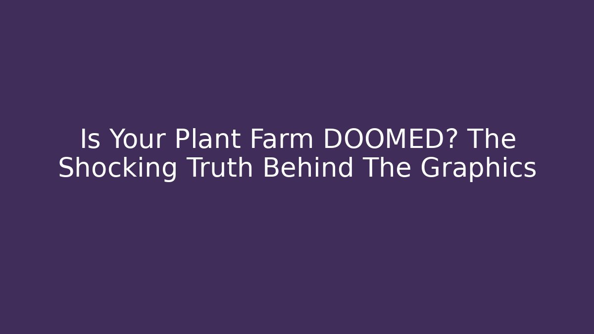 Is Your Plant Farm DOOMED? The Shocking Truth Behind The Graphics