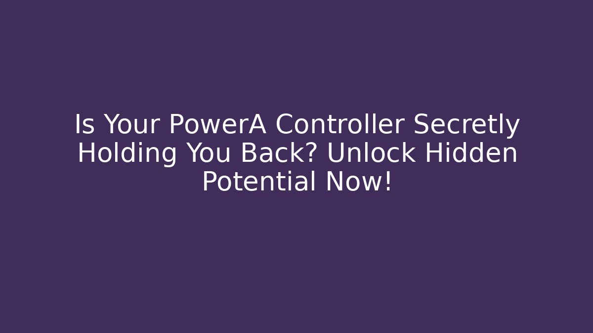 Is Your PowerA Controller Secretly Holding You Back? Unlock Hidden Potential Now! - Buddy Program