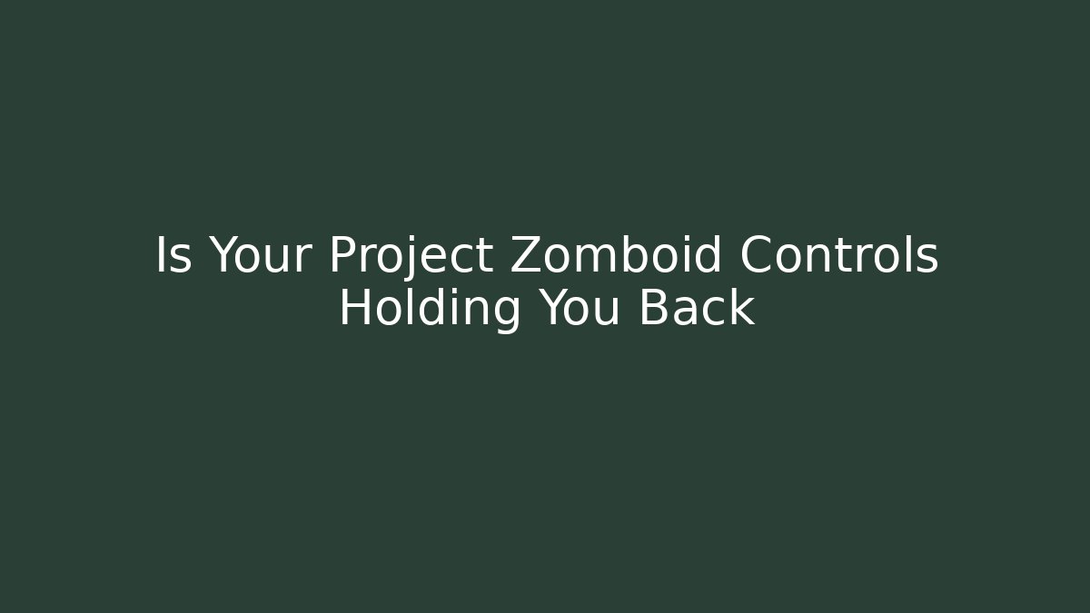 Is Your Project Zomboid Controls Holding You Back