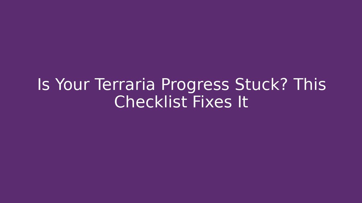 Is Your Terraria Progress Stuck? This Checklist Fixes It - Buddy Program