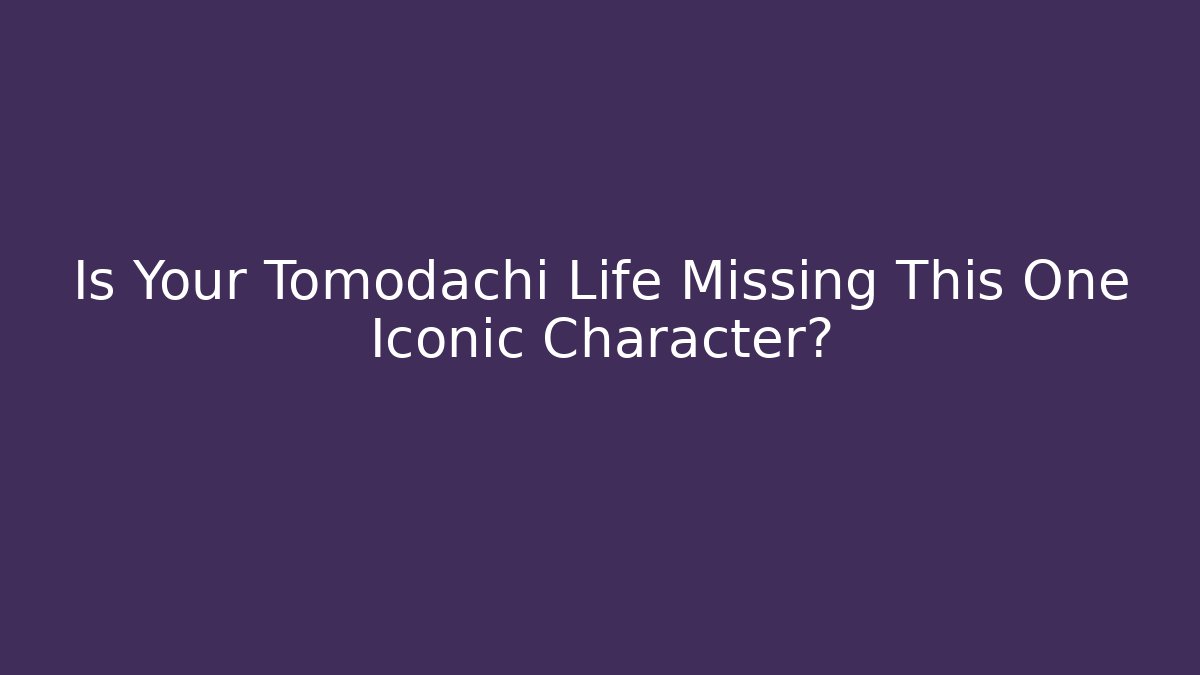 Is Your Tomodachi Life Missing This One Iconic Character? - Buddy Program