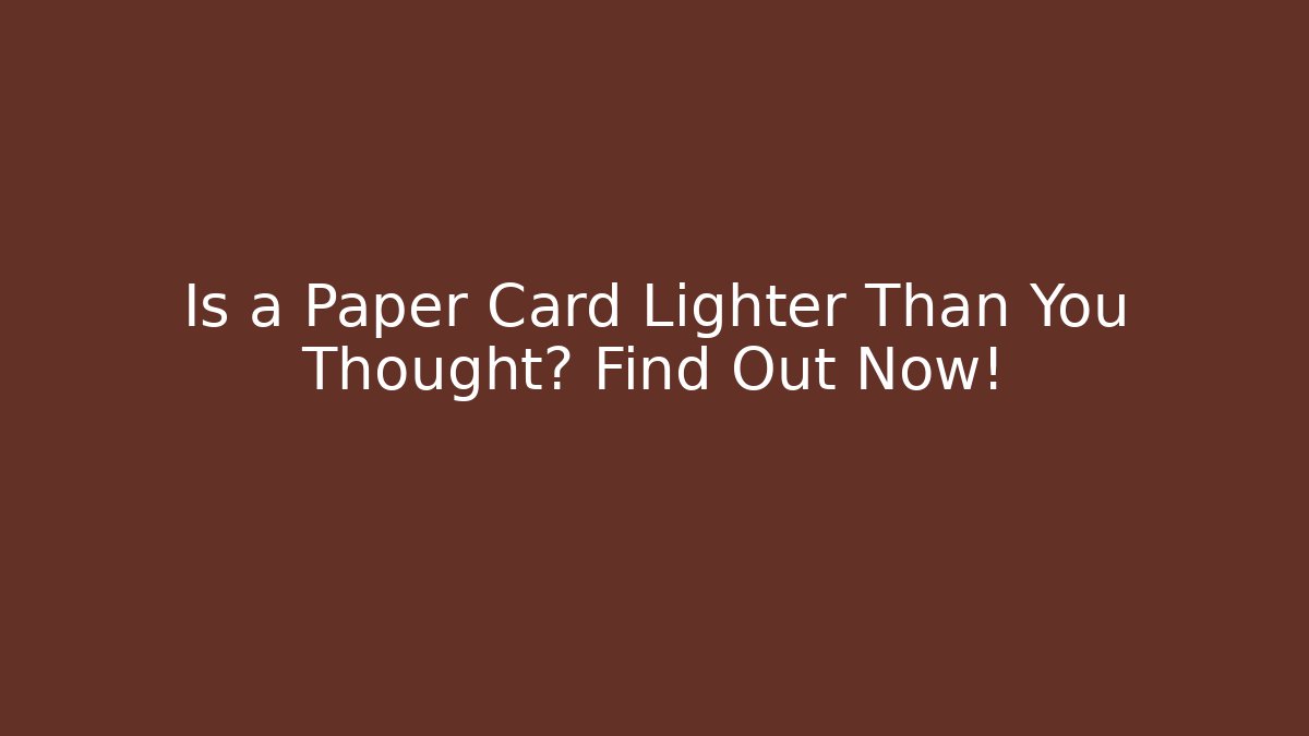 Is a Paper Card Lighter Than You Thought? Find Out Now!