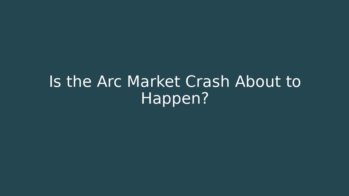 Is the Arc Market Crash About to Happen?