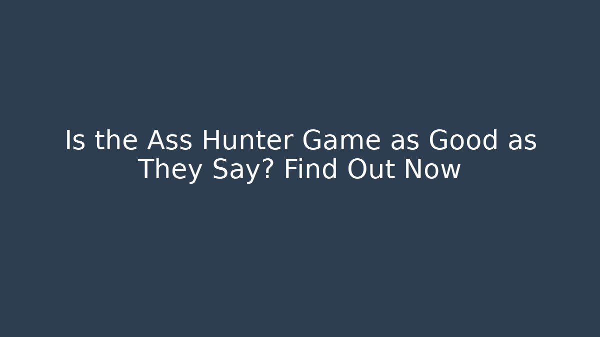 Is the Ass Hunter Game as Good as They Say? Find Out Now