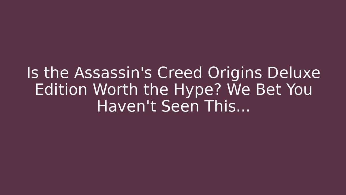 Is the Assassin's Creed Origins Deluxe Edition Worth the Hype? We Bet You Haven't Seen This...