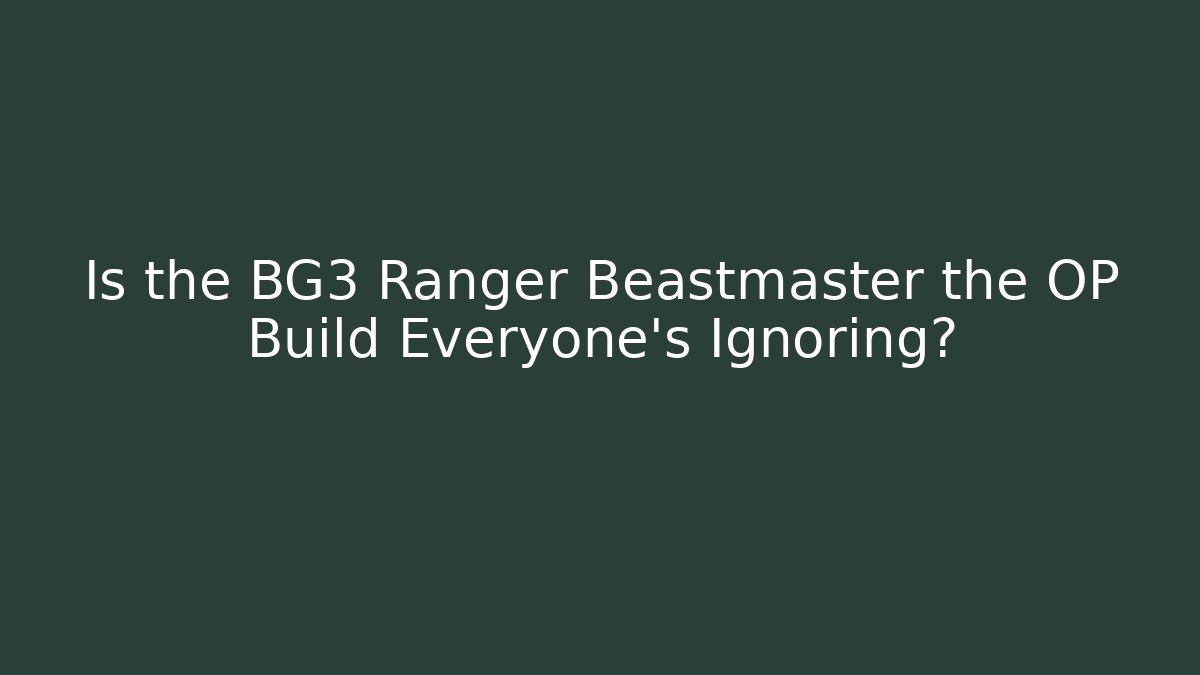 Is the BG3 Ranger Beastmaster the OP Build Everyone’s Ignoring?