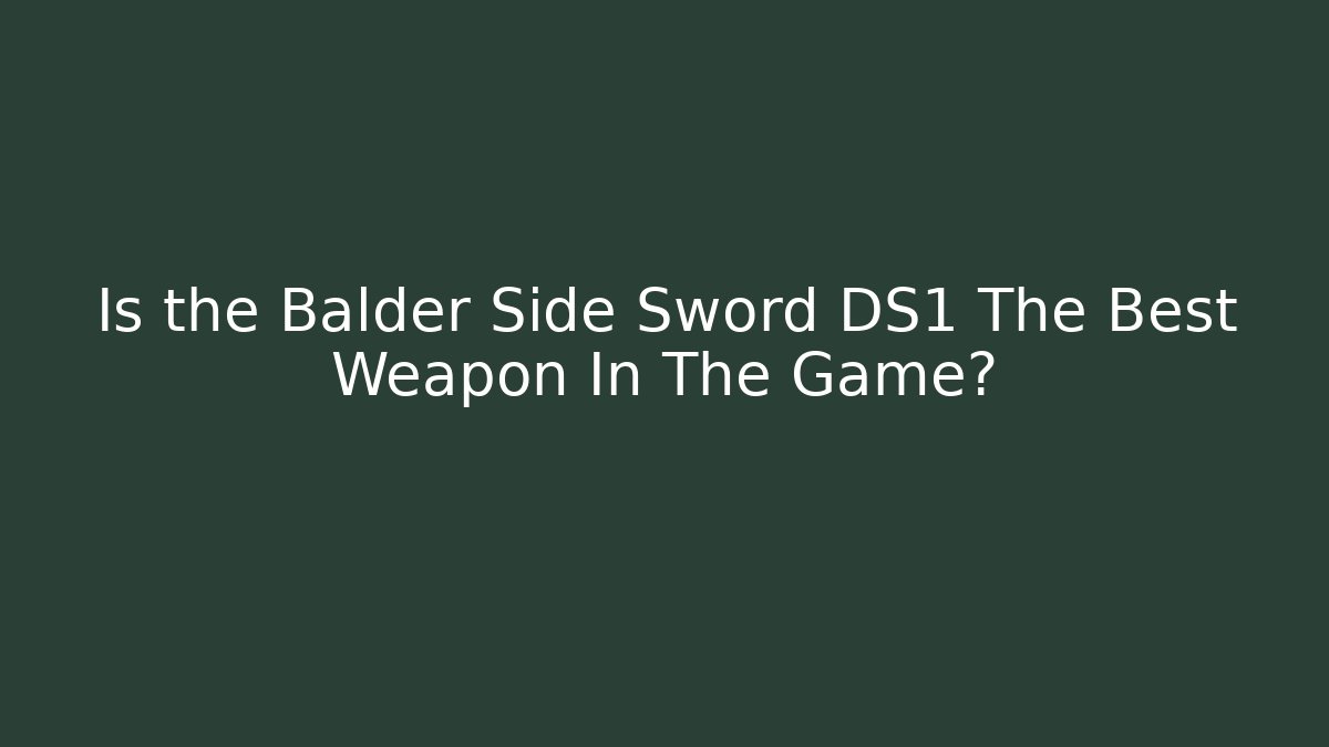 Is the Balder Side Sword DS1 The Best Weapon In The Game?