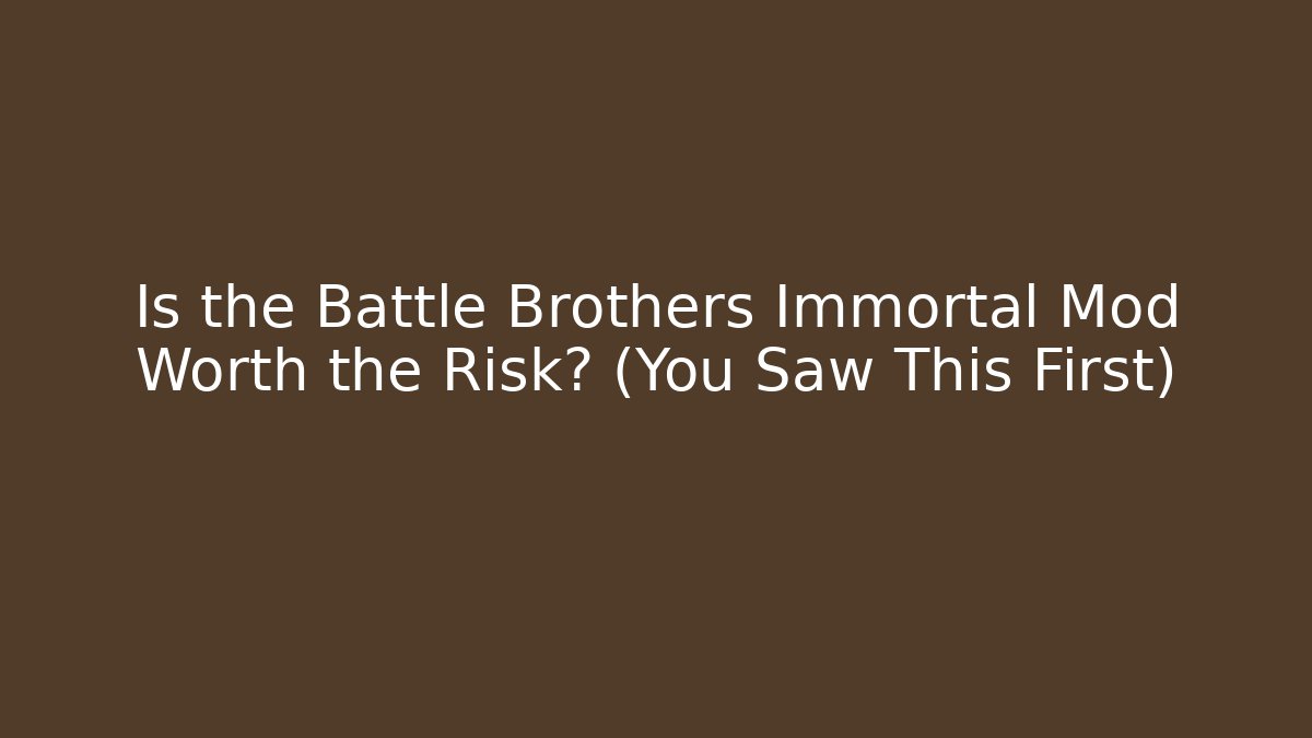 Is the Battle Brothers Immortal Mod Worth the Risk? (You Saw This First)