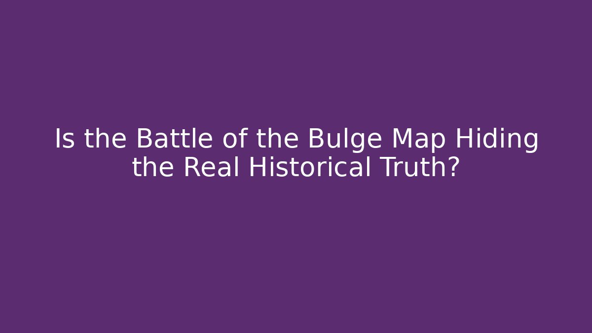 Is the Battle of the Bulge Map Hiding the Real Historical Truth?
