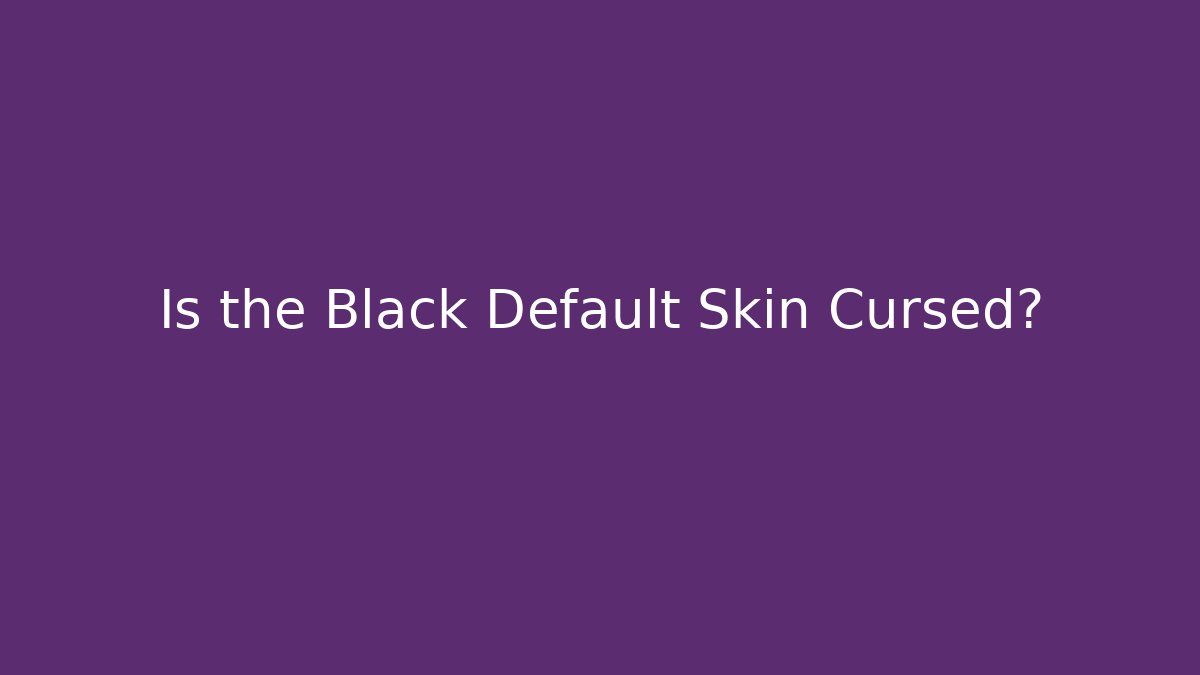 Is the Black Default Skin Cursed?
