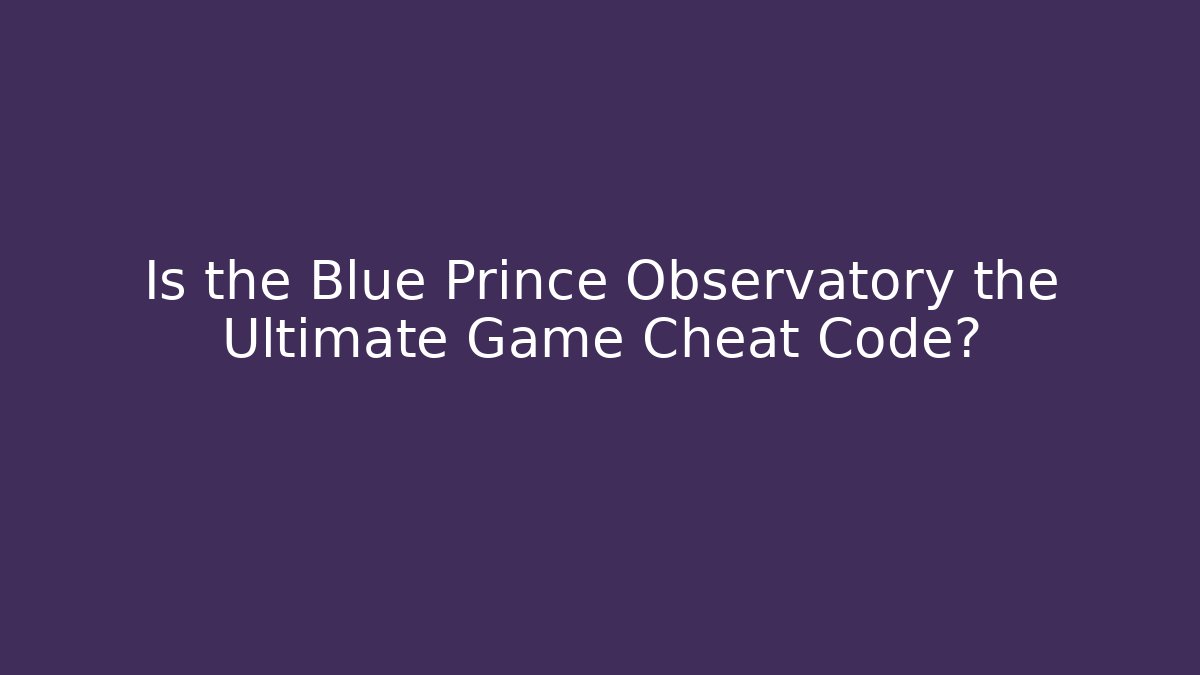 Is the Blue Prince Observatory the Ultimate Game Cheat Code?