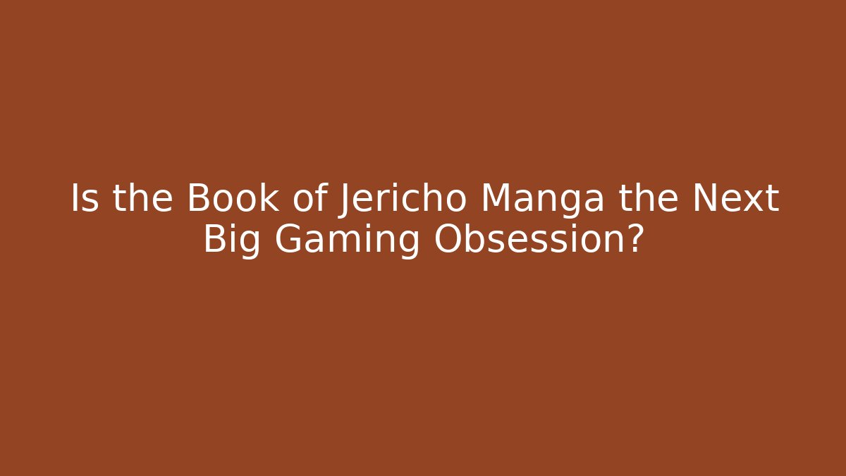 Is the Book of Jericho Manga the Next Big Gaming Obsession?
