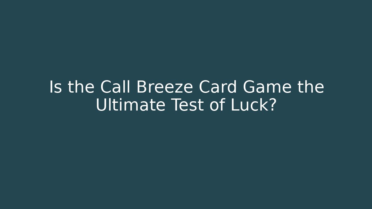 Is the Call Breeze Card Game the Ultimate Test of Luck?
