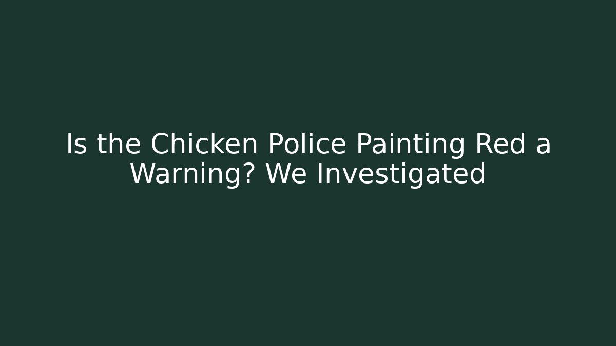 Is the Chicken Police Painting Red a Warning? We Investigated