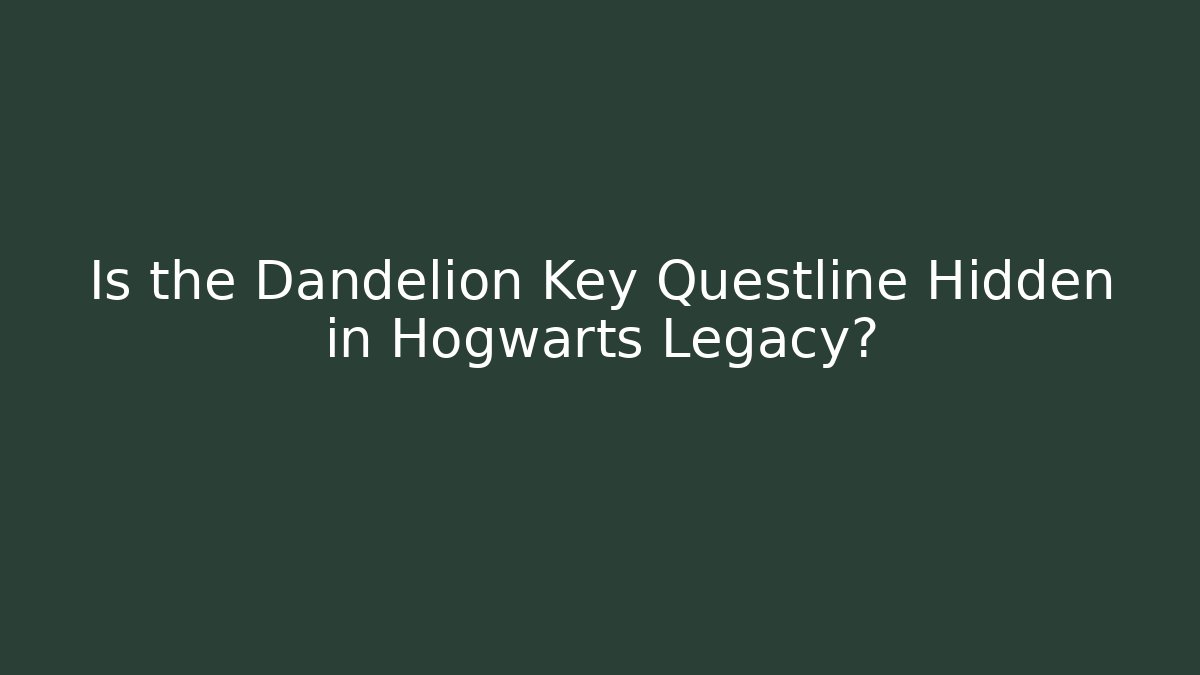 Is the Dandelion Key Questline Hidden in Hogwarts Legacy?