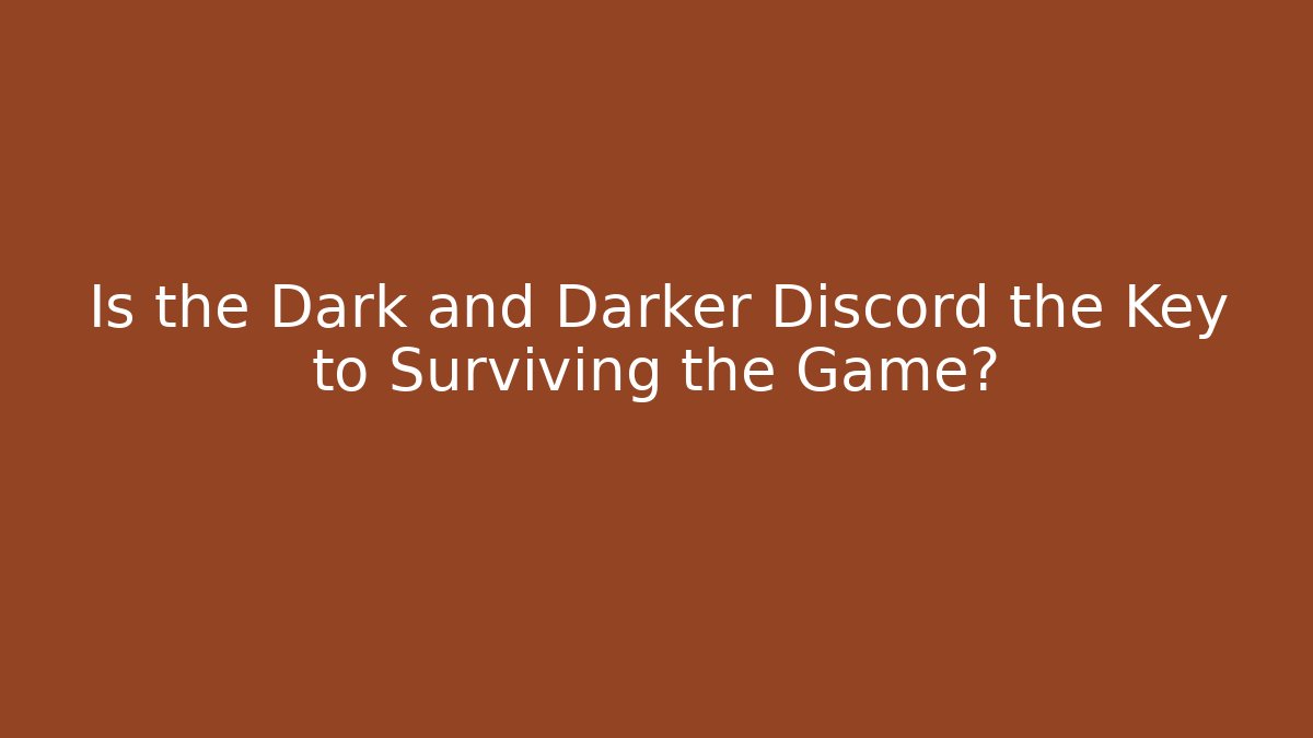 Is the Dark and Darker Discord the Key to Surviving the Game?