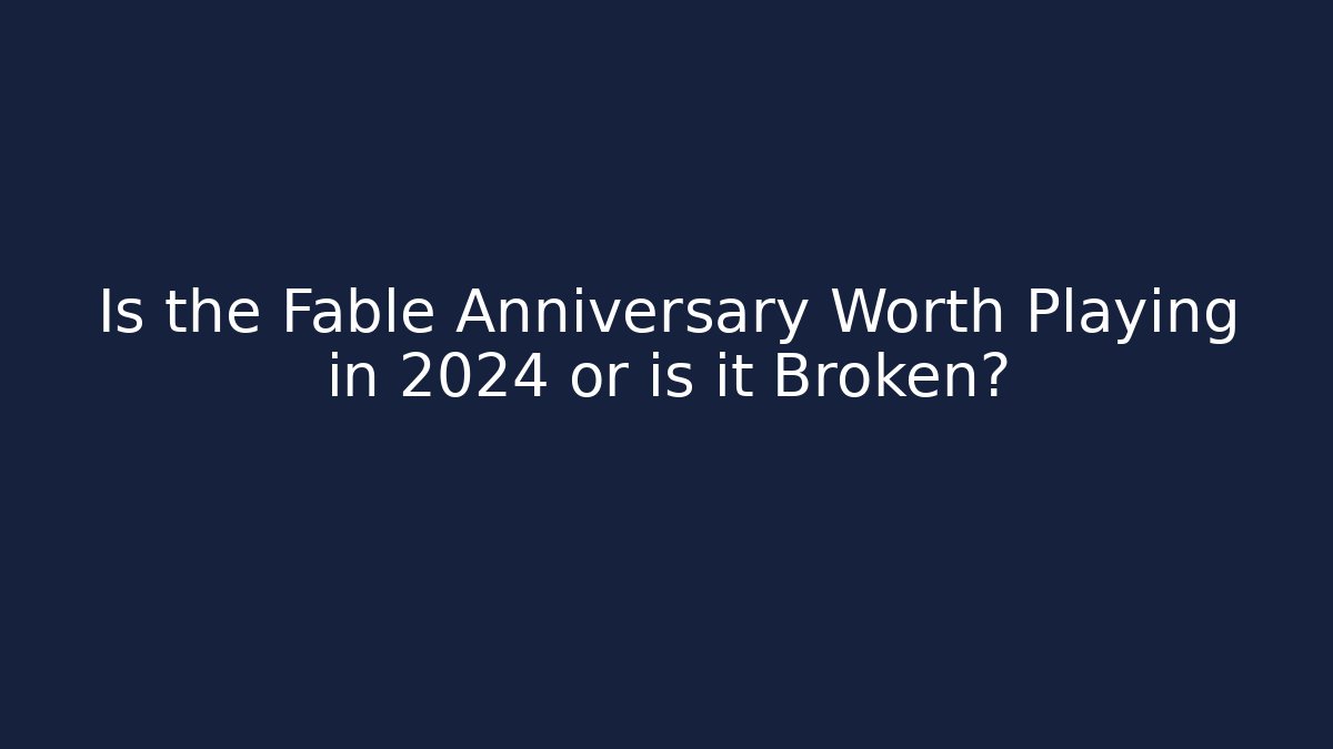 Is the Fable Anniversary Worth Playing in 2024 or is it Broken?