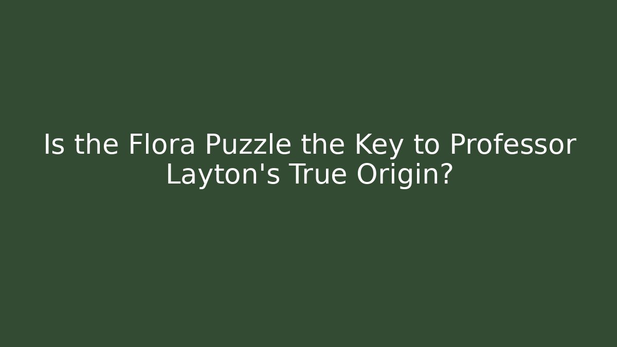 Is the Flora Puzzle the Key to Professor Layton's True Origin? - Buddy Program