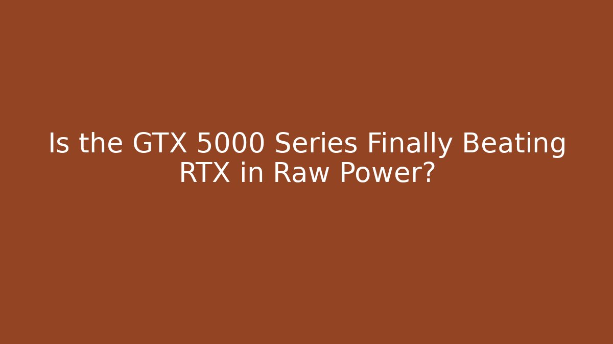 Is the GTX 5000 Series Finally Beating RTX in Raw Power?