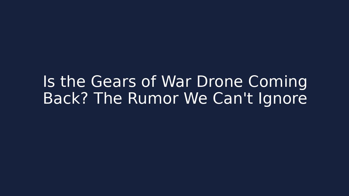 Is the Gears of War Drone Coming Back? The Rumor We Can't Ignore