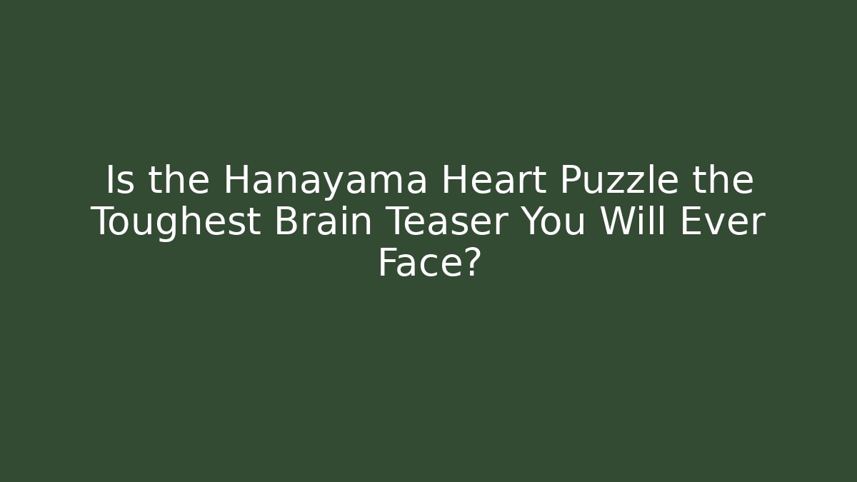Is the Hanayama Heart Puzzle the Toughest Brain Teaser You Will Ever Face?