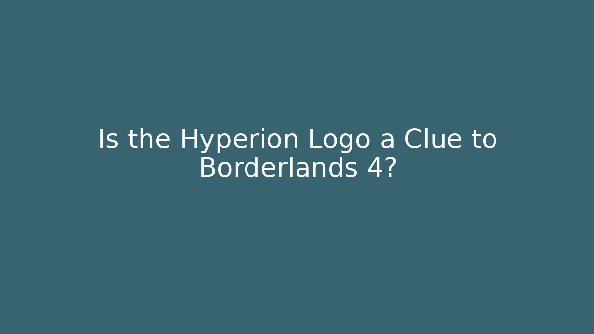 Is the Hyperion Logo a Clue to Borderlands 4?
