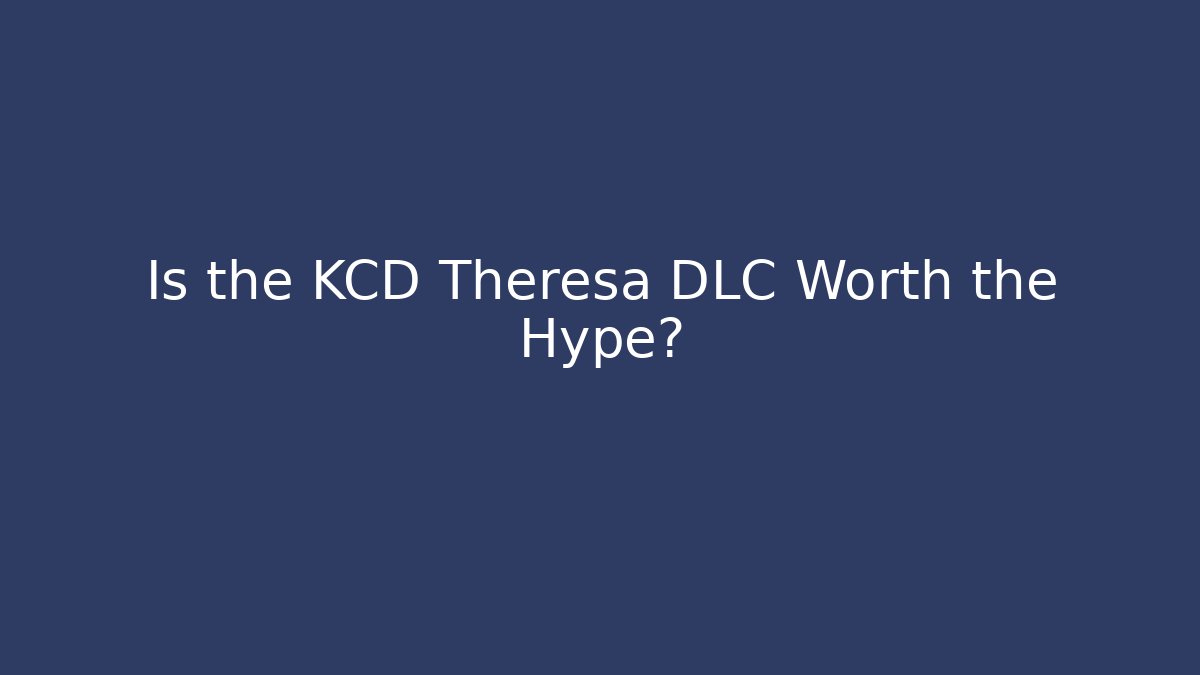 Is the KCD Theresa DLC Worth the Hype?