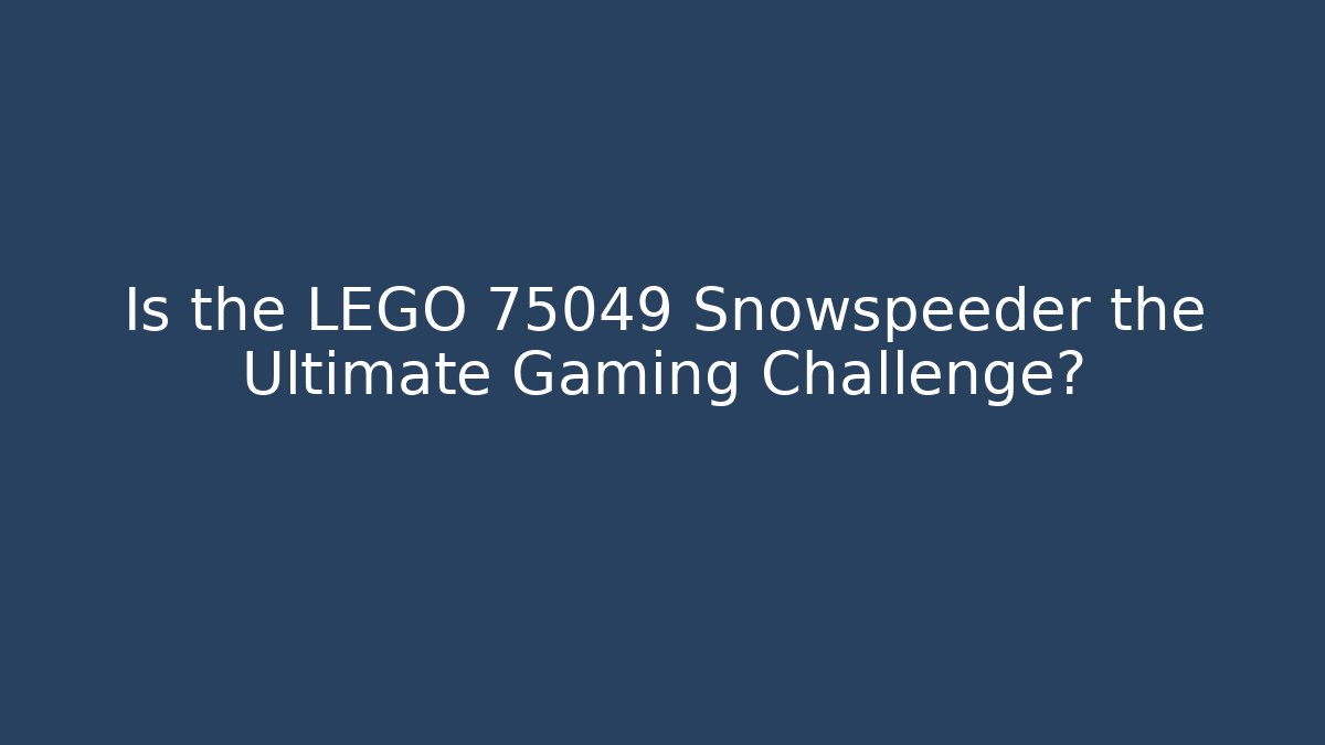 Is the LEGO 75049 Snowspeeder the Ultimate Gaming Challenge? - Buddy Program