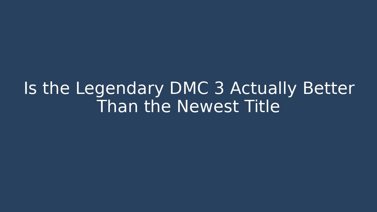 Is the Legendary DMC 3 Actually Better Than the Newest Title