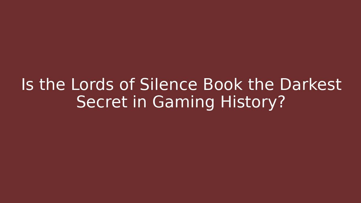 Is the Lords of Silence Book the Darkest Secret in Gaming History?