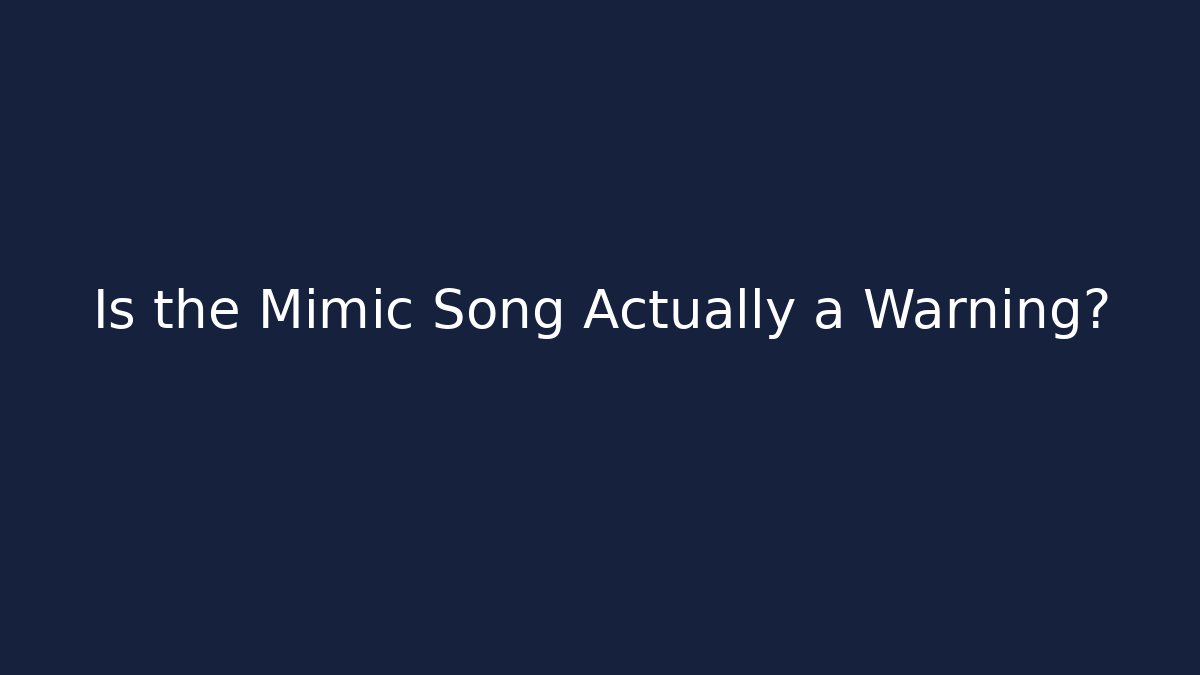 Is the Mimic Song Actually a Warning?