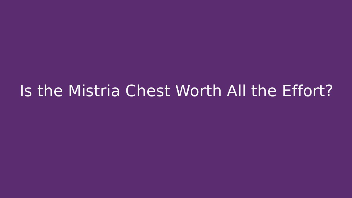 Is the Mistria Chest Worth All the Effort?