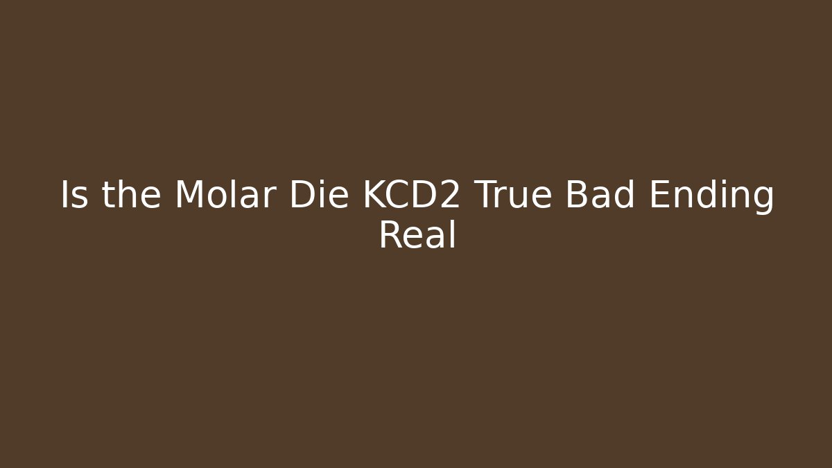 Is the Molar Die KCD2 True Bad Ending Real