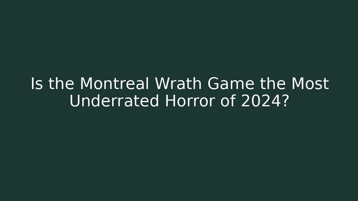 Is the Montreal Wrath Game the Most Underrated Horror of 2024?