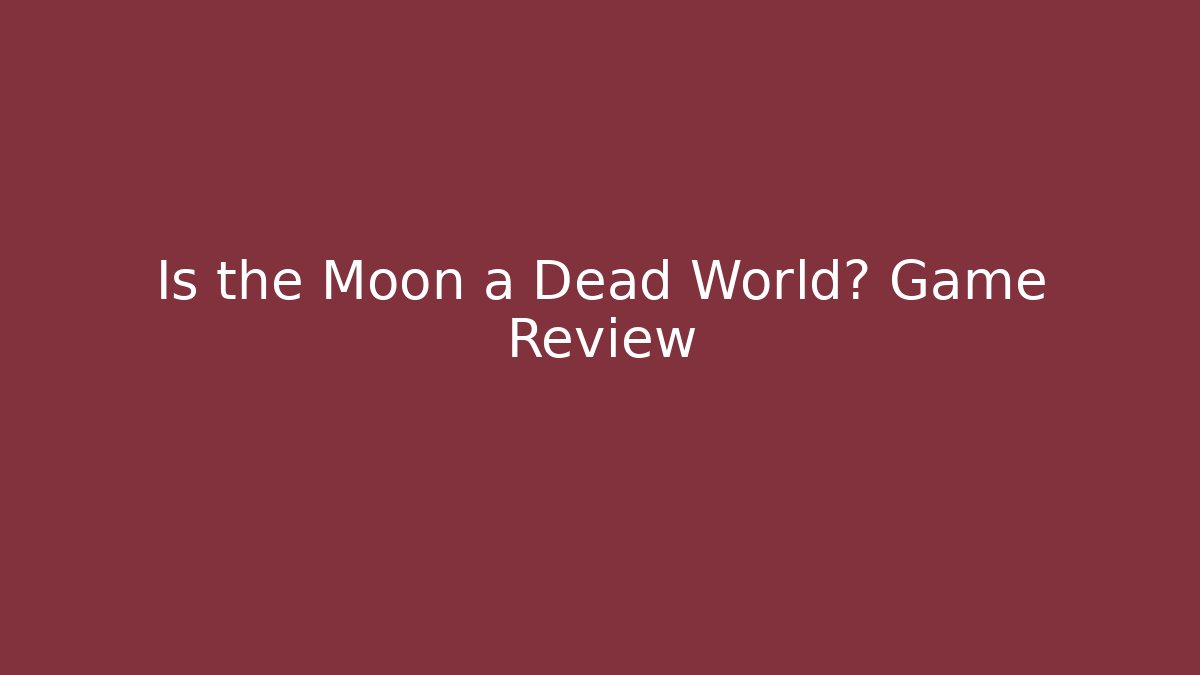 Is the Moon a Dead World? Game Review