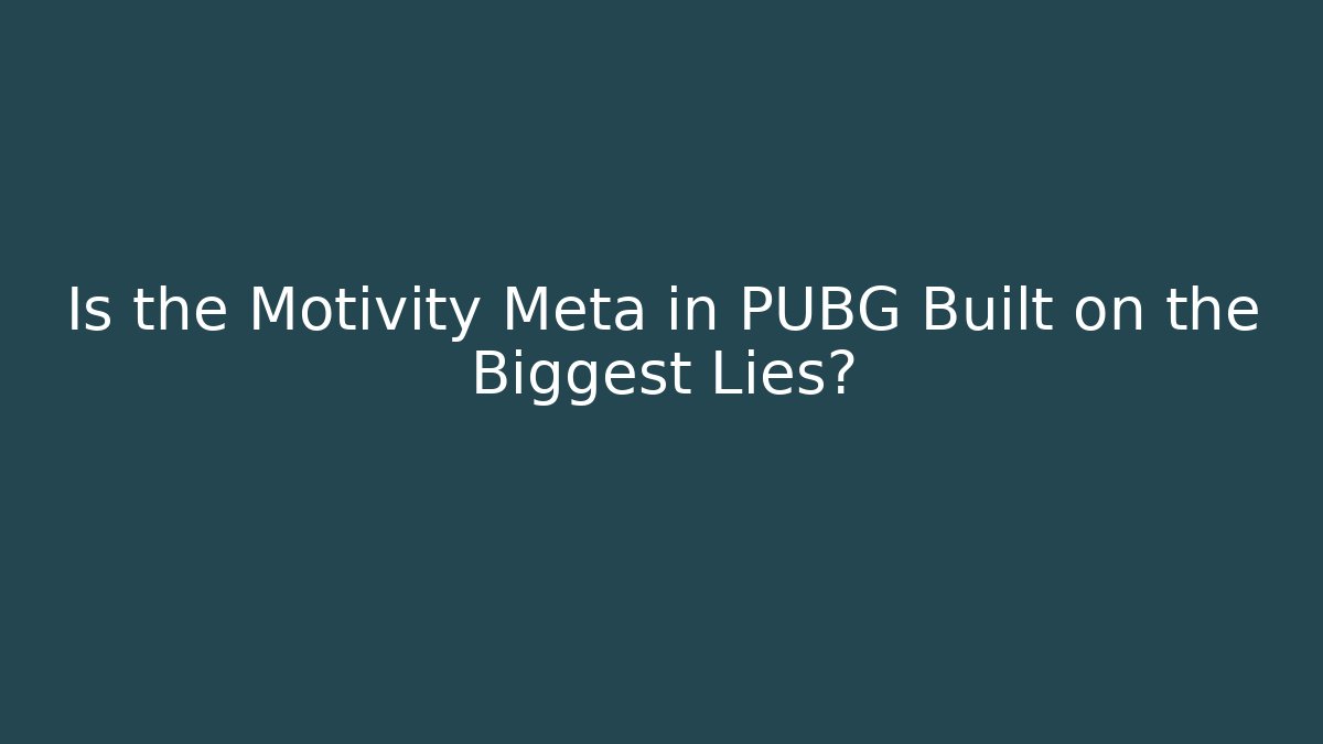 Is the Motivity Meta in PUBG Built on the Biggest Lies?