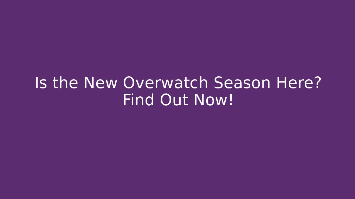Is the New Overwatch Season Here? Find Out Now!