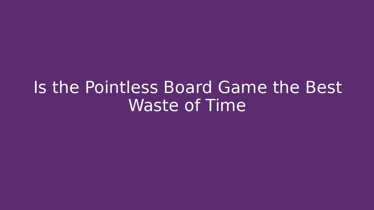 Is the Pointless Board Game the Best Waste of Time