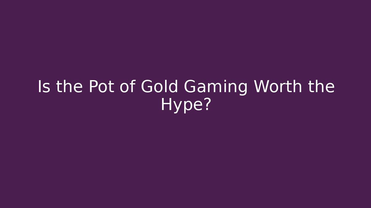 Is the Pot of Gold Gaming Worth the Hype?